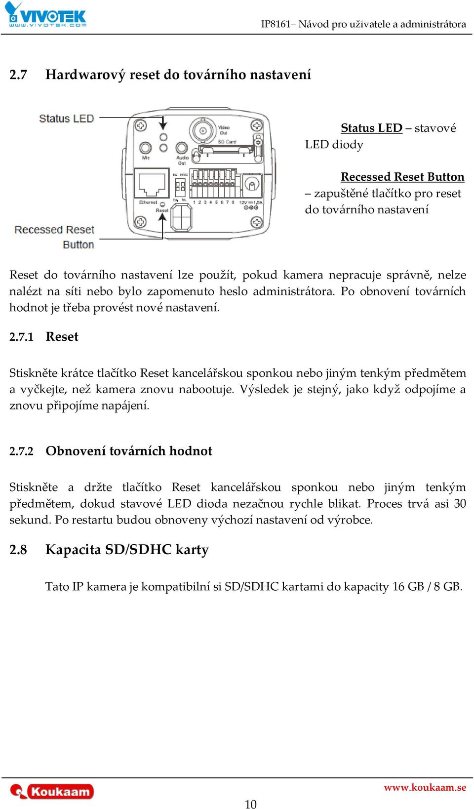 1 Reset Stiskněte kr{tce tlačítko Reset kancel{řskou sponkou nebo jiným tenkým předmětem a vyčkejte, než kamera znovu nabootuje. Výsledek je stejný, jako když odpojíme a znovu připojíme nap{jení. 2.7.