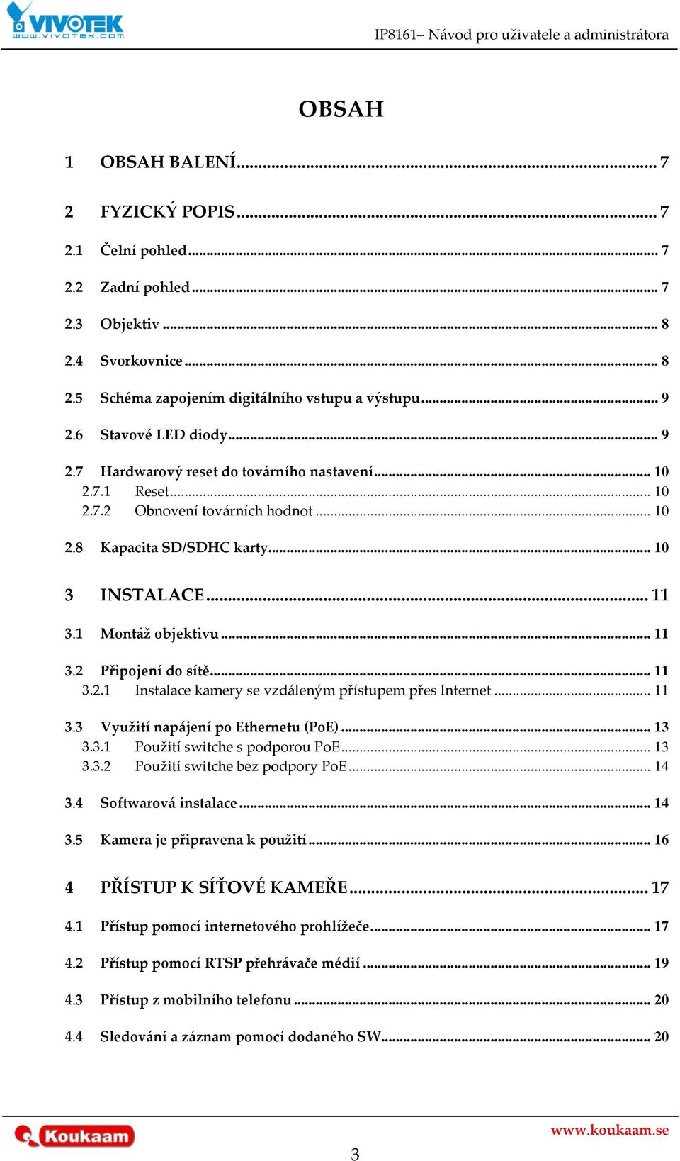 1 Mont{ž objektivu... 11 3.2 Připojení do sítě... 11 3.2.1 Instalace kamery se vzd{leným přístupem přes Internet... 11 3.3 Využití nap{jení po Ethernetu (PoE)... 13 3.3.1 Použití switche s podporou PoE.