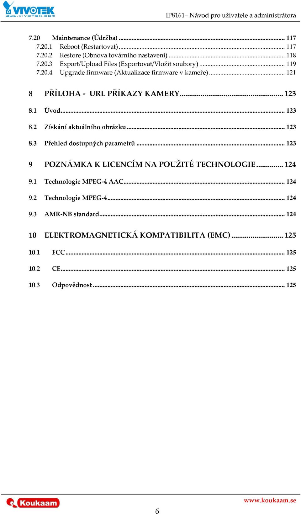 .. 123 8.3 Přehled dostupných parametrů... 123 9 POZN[MKA K LICENCÍM NA POUŽITÉ TECHNOLOGIE... 124 9.1 Technologie MPEG-4 AAC... 124 9.2 Technologie MPEG-4.