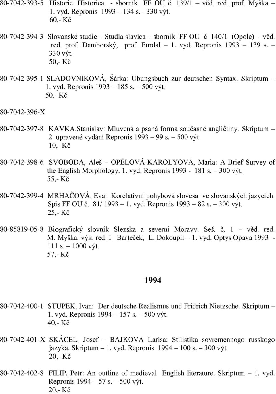 500 výt. 80-7042-396-X 80-7042-397-8 KAVKA,Stanislav: Mluvená a psaná forma současné angličtiny. Skriptum 2. upravené vydání Repronis 1993 99 s. 500 výt.