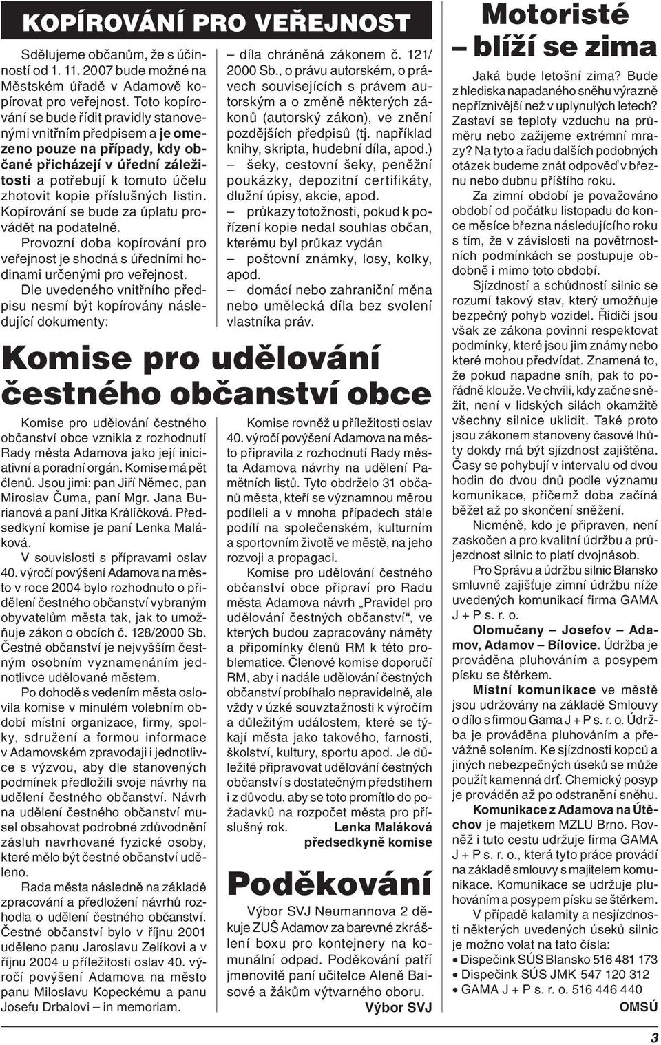 listin. Kopírování se bude za úplatu provádět na podatelně. Provozní doba kopírování pro veřejnost je shodná s úředními hodinami určenými pro veřejnost.