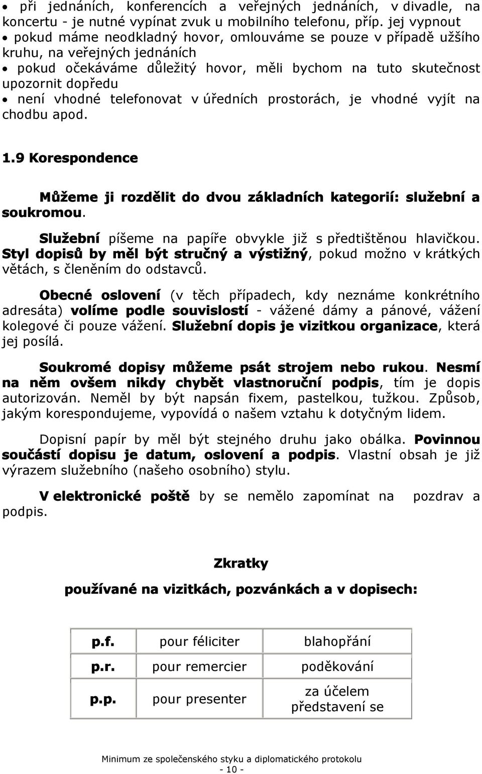 úředních prstrách, je vhdné vyjít na chdbu apd. 1.9 Krespndence Můžeme ji rzdělit d dvu základních kategrií: služební a sukrmu. Služební píšeme na papíře bvykle již s předtištěnu hlavičku.