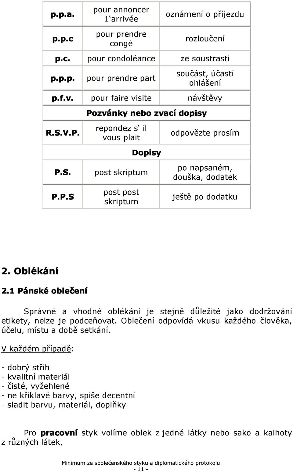 1 Pánské blečení Správné a vhdné blékání je stejně důležité jak ddržvání etikety, nelze je pdceňvat. Oblečení dpvídá vkusu každéh člvěka, účelu, místu a dbě setkání.