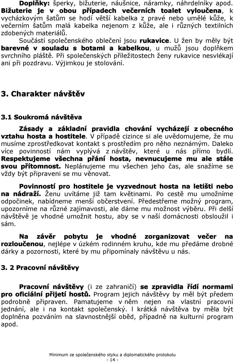 materiálů. Sučástí splečenskéh blečení jsu rukavice. U žen by měly být barevné v suladu s btami a kabelku, u mužů jsu dplňkem svrchníh pláště.