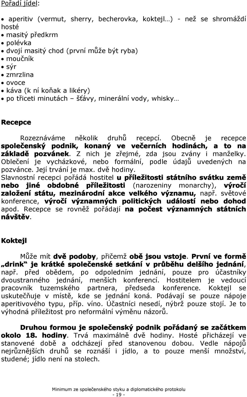 Z nich je zřejmé, zda jsu zvány i manželky. Oblečení je vycházkvé, neb frmální, pdle údajů uvedených na pzvánce. Její trvání je max. dvě hdiny.