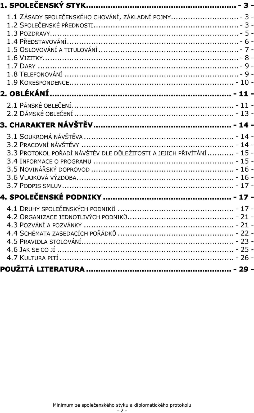 1 SOUKROMÁ NÁVŠTĚVA... - 14-3.2 PRACOVNÍ NÁVŠTĚVY... - 14-3.3 PROTOKOL POŘADÍ NÁVŠTĚV DLE DŮLEŽITOSTI A JEJICH PŘIVÍTÁNÍ... - 15-3.4 INFORMACE O PROGRAMU... - 15-3.5 NOVINÁŘSKÝ DOPROVOD... - 16-3.