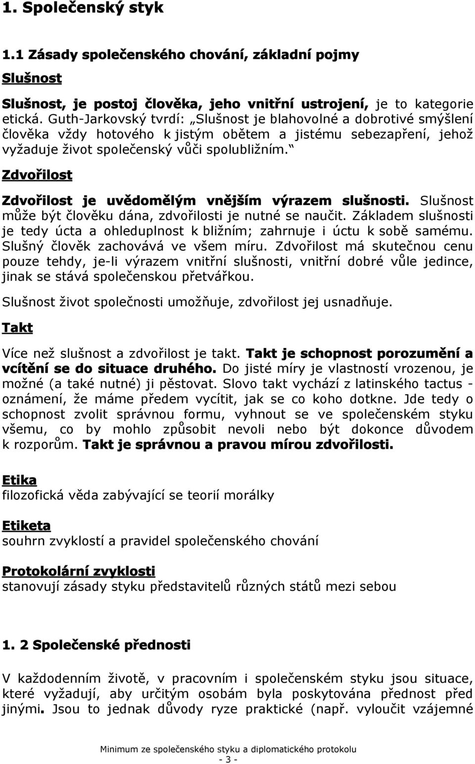 Zdvřilst Zdvřilst je uvědmělým vnějším výrazem slušnsti. Slušnst může být člvěku dána, zdvřilsti je nutné se naučit.