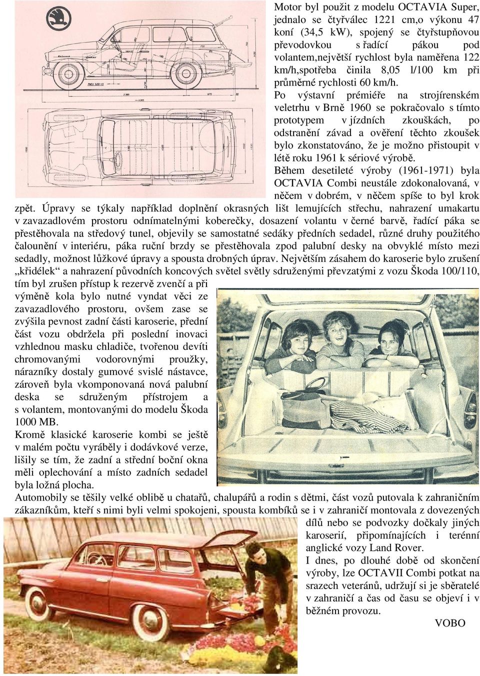 Po výstavní prémiéře na strojírenském veletrhu v Brně 1960 se pokračovalo s tímto prototypem v jízdních zkouškách, po odstranění závad a ověření těchto zkoušek bylo zkonstatováno, že je možno