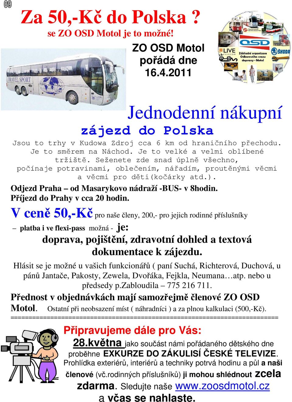 Odjezd Praha od Masarykovo nádraží -BUS- v 8hodin. Příjezd do Prahy v cca 20 hodin.