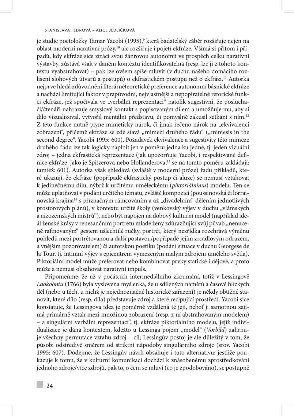 lze ji z tohoto kontextu vyabstrahovat) pak lze ovšem spíše mluvit (v duchu našeho domácího rozlišení slohových útvarů a postupů) o ekfrastickém postupu než o ekfrázi.