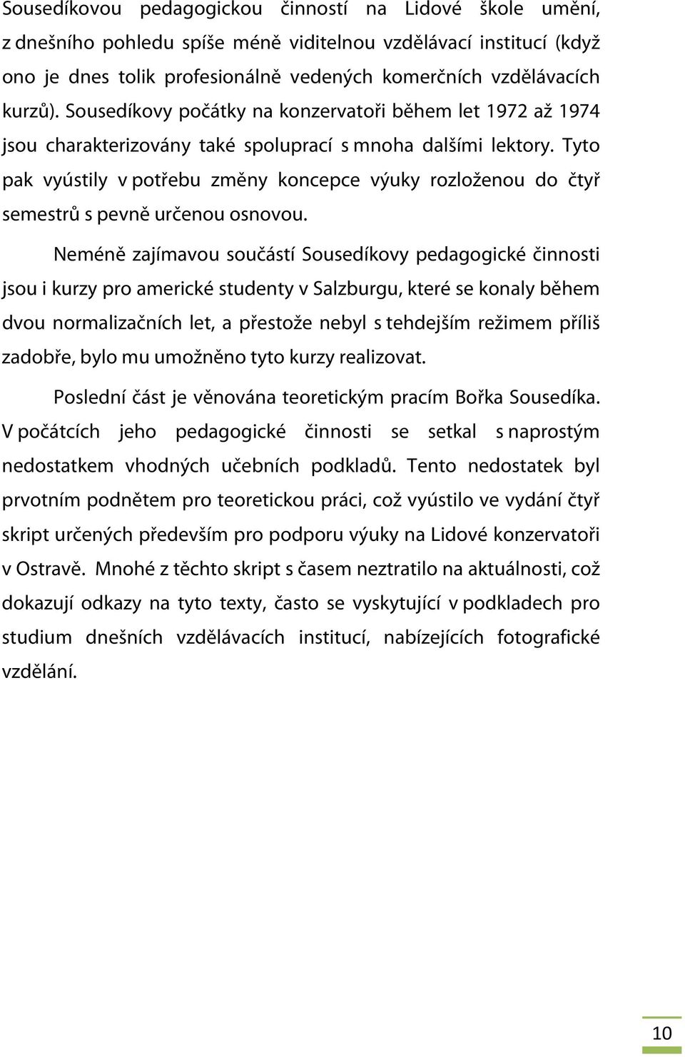 Tyto pak vyústily v potřebu změny koncepce výuky rozloženou do čtyř semestrů s pevně určenou osnovou.