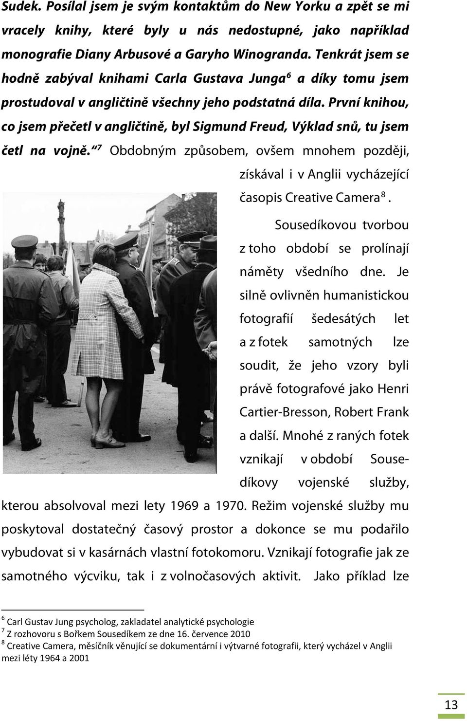 První knihou, co jsem přečetl v angličtině, byl Sigmund Freud, Výklad snů, tu jsem četl na vojně. 7 Obdobným způsobem, ovšem mnohem později, získával i v Anglii vycházející časopis Creative Camera 8.