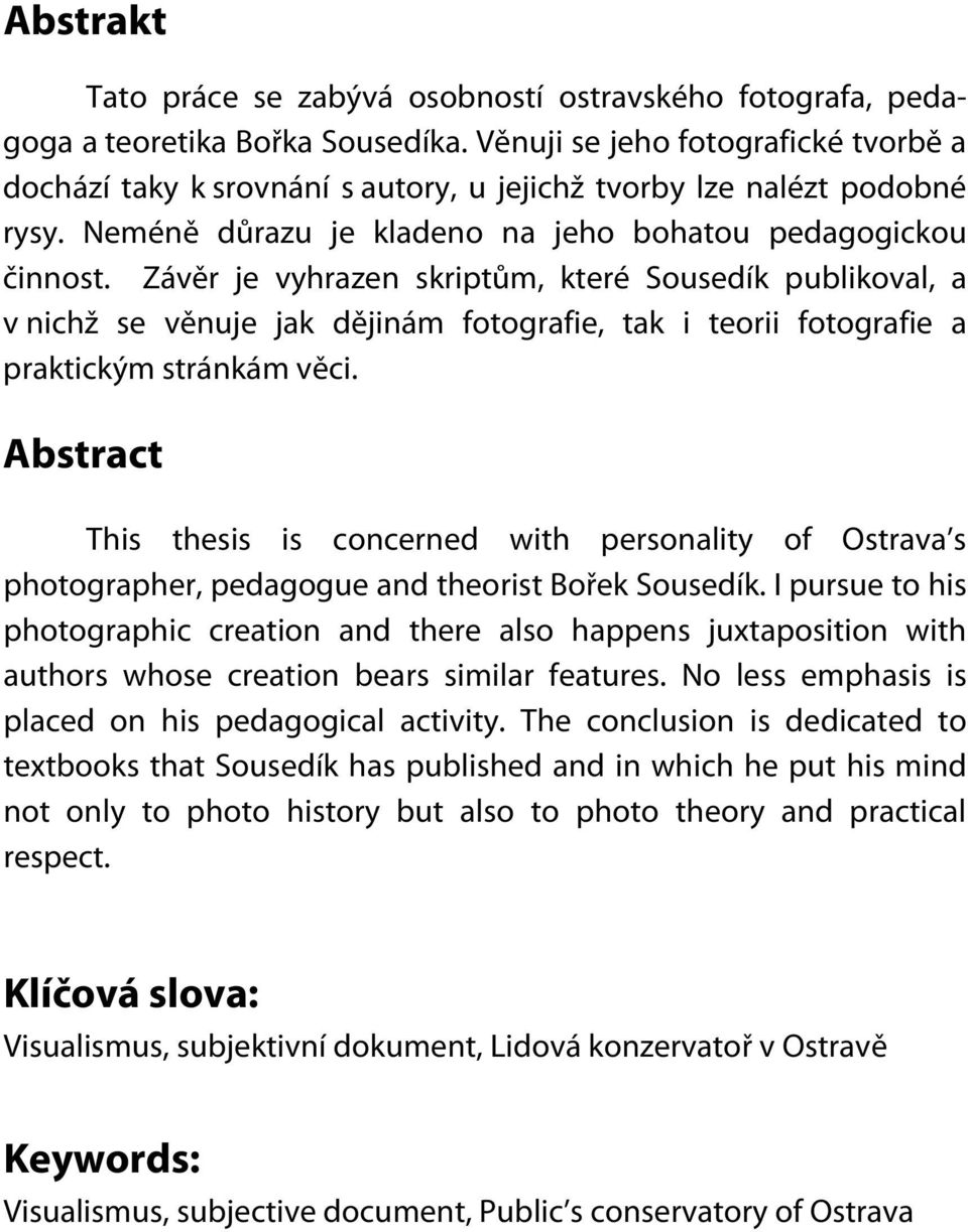 Závěr je vyhrazen skriptům, které Sousedík publikoval, a v nichž se věnuje jak dějinám fotografie, tak i teorii fotografie a praktickým stránkám věci.