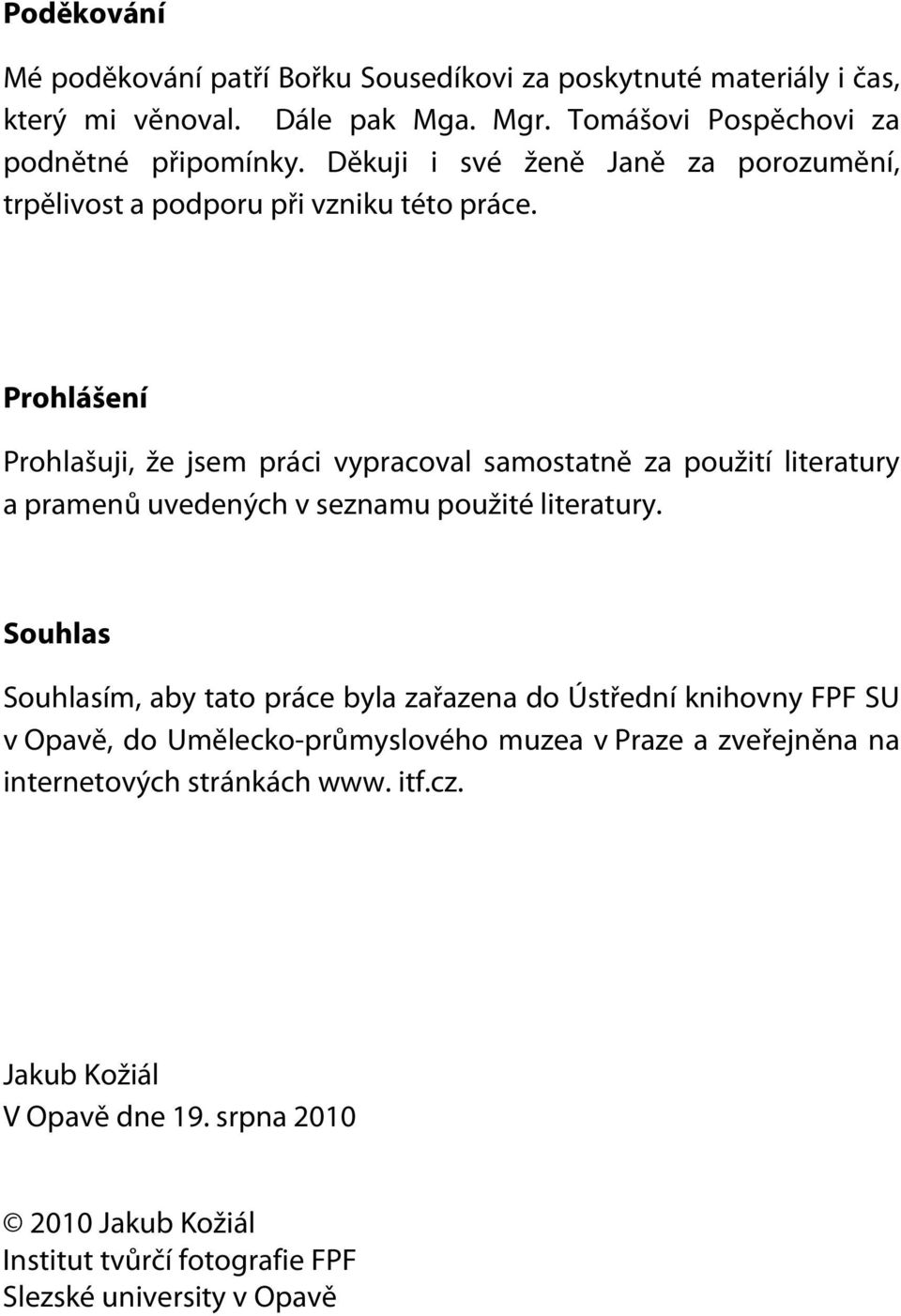 Prohlášení Prohlašuji, že jsem práci vypracoval samostatně za použití literatury a pramenů uvedených v seznamu použité literatury.