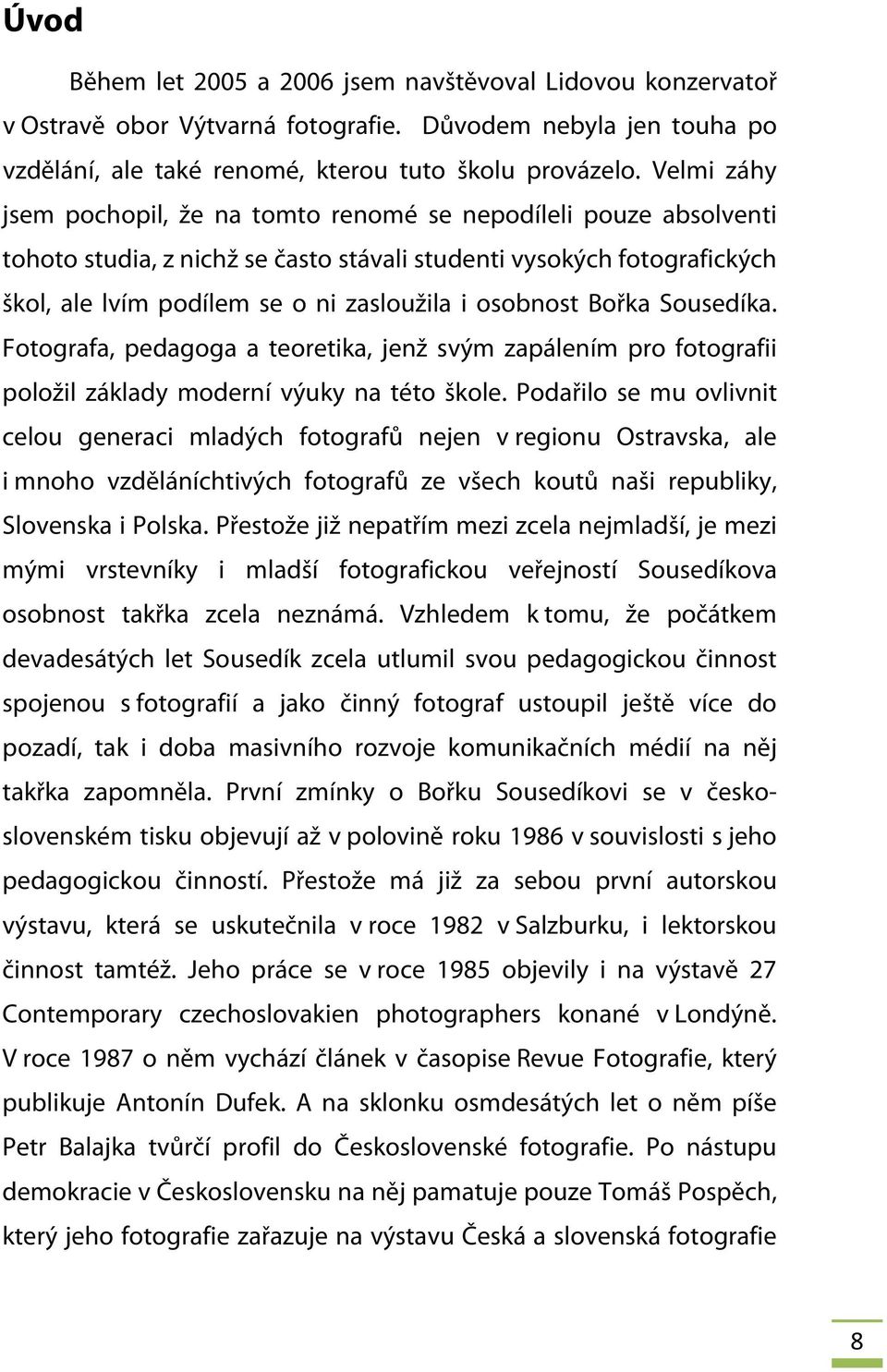 osobnost Bořka Sousedíka. Fotografa, pedagoga a teoretika, jenž svým zapálením pro fotografii položil základy moderní výuky na této škole.