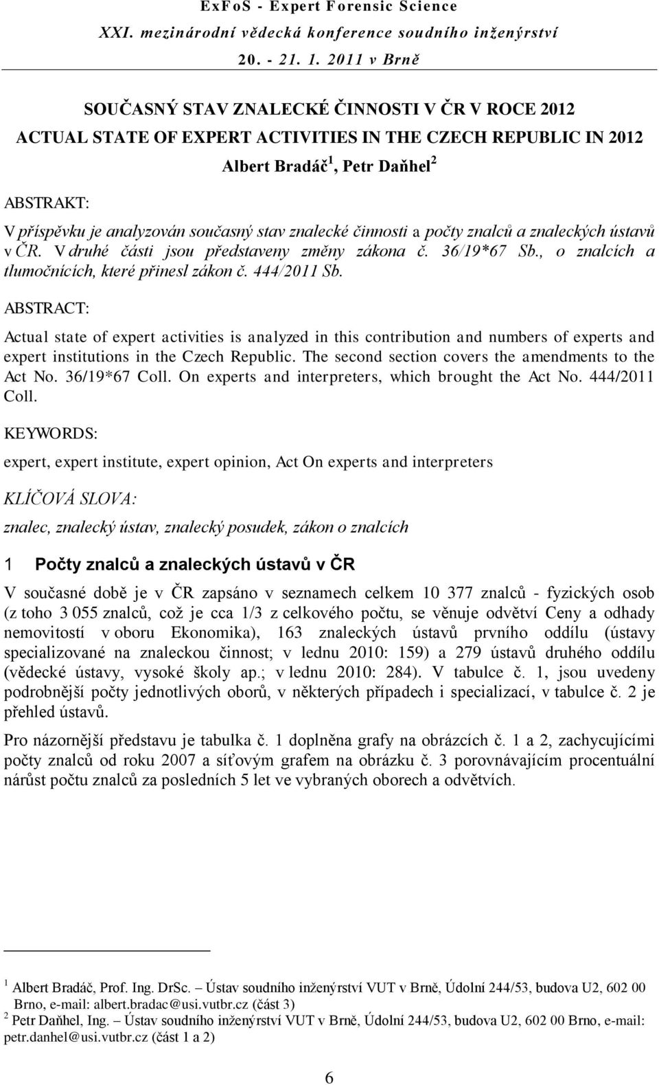ABSTRACT: Actual state of expert activities is analyzed in this contribution and numbers of experts and expert institutions in the Czech Republic.