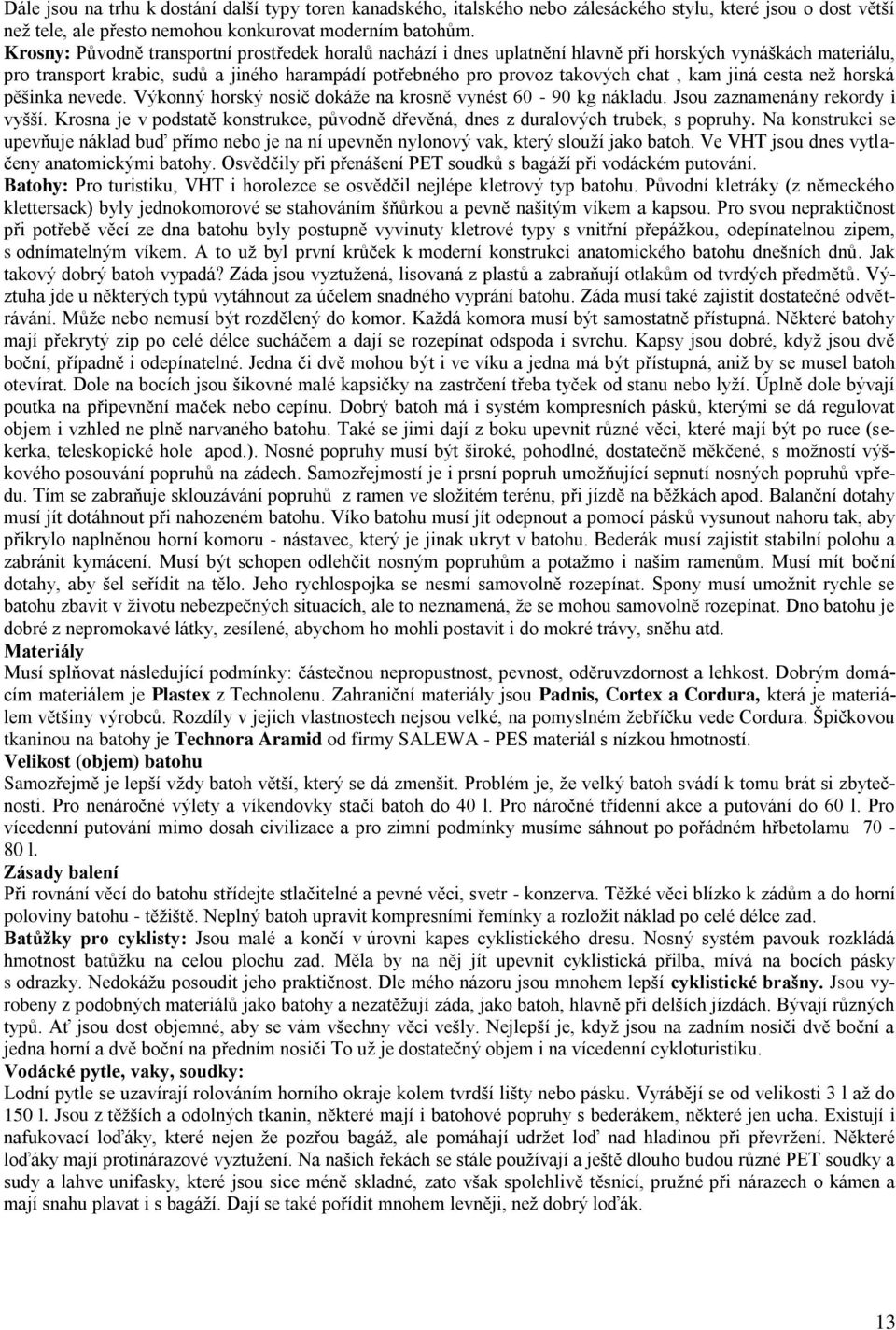 jiná cesta neţ horská pěšinka nevede. Výkonný horský nosič dokáţe na krosně vynést 60-90 kg nákladu. Jsou zaznamenány rekordy i vyšší.