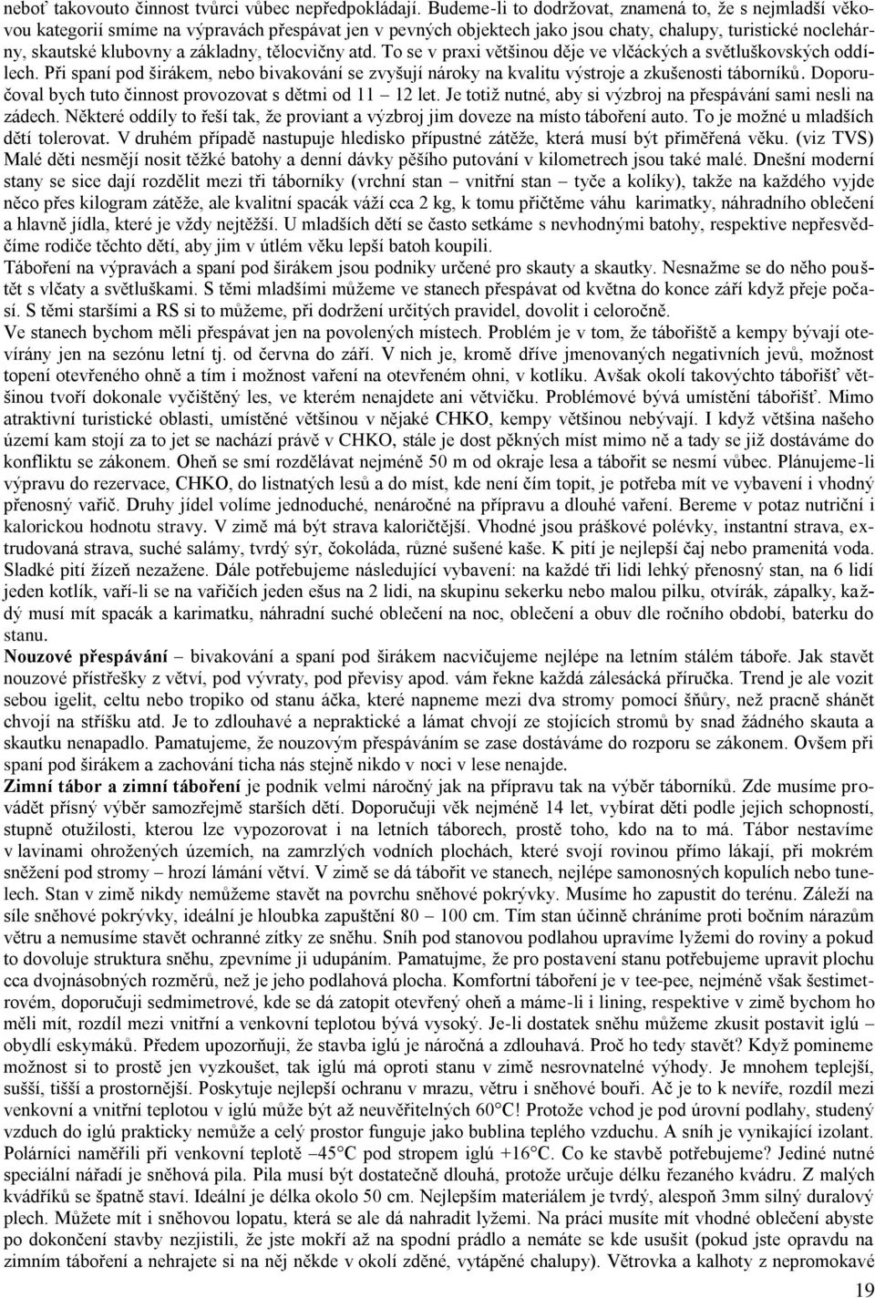 základny, tělocvičny atd. To se v praxi většinou děje ve vlčáckých a světluškovských oddílech. Při spaní pod širákem, nebo bivakování se zvyšují nároky na kvalitu výstroje a zkušenosti táborníků.