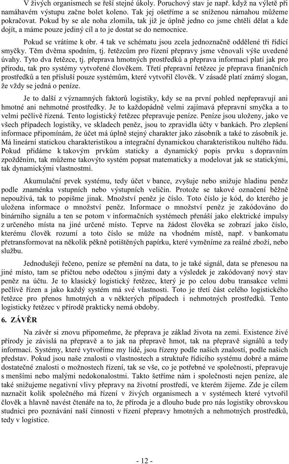 4 tak ve schématu jsou zcela jednozna n odd lené t i ídící smy ky. T m dv ma spodním, tj. et zc m pro ízení p epravy jsme v novali výše uvedené úvahy. Tyto dva et zce, tj.