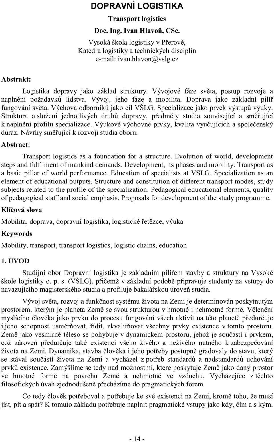 Výchova odborník jako cíl VŠLG. Specializace jako prvek výstup výuky. Struktura a složení jednotlivých druh dopravy, p edm ty studia související a sm ující k napln ní profilu specializace.