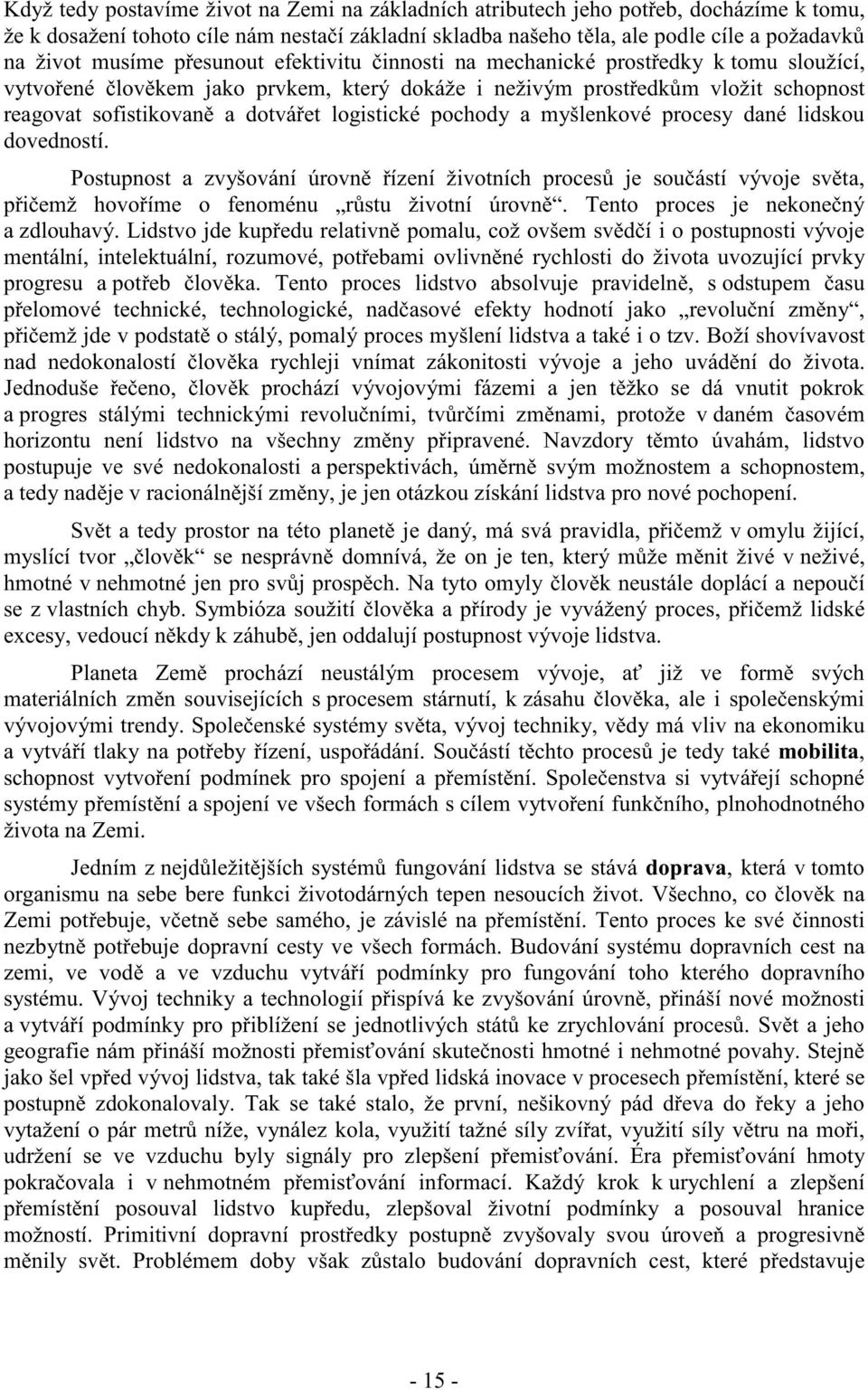 pochody a myšlenkové procesy dané lidskou dovedností. Postupnost a zvyšování úrovn ízení životních proces je sou ástí vývoje sv ta, p i emž hovo íme o fenoménu r stu životní úrovn.