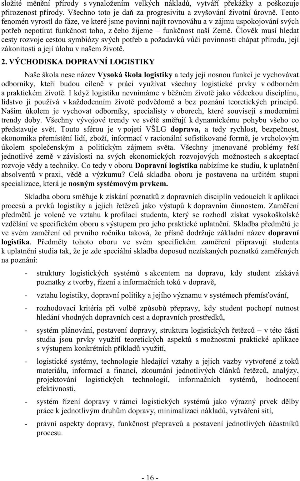 lov k musí hledat cesty rozvoje cestou symbiózy svých pot eb a požadavk v i povinnosti chápat p írodu, její zákonitosti a její úlohu v našem život. 2.