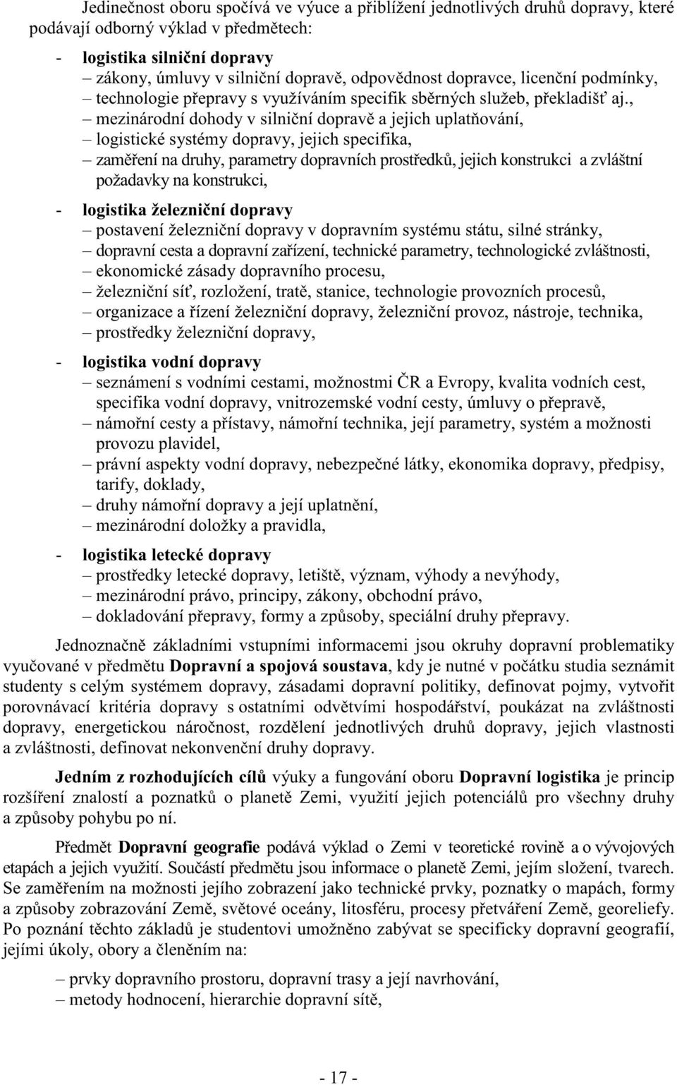 , mezinárodní dohody v silni ní doprav a jejich uplat ování, logistické systémy dopravy, jejich specifika, zam ení na druhy, parametry dopravních prost edk, jejich konstrukci a zvláštní požadavky na