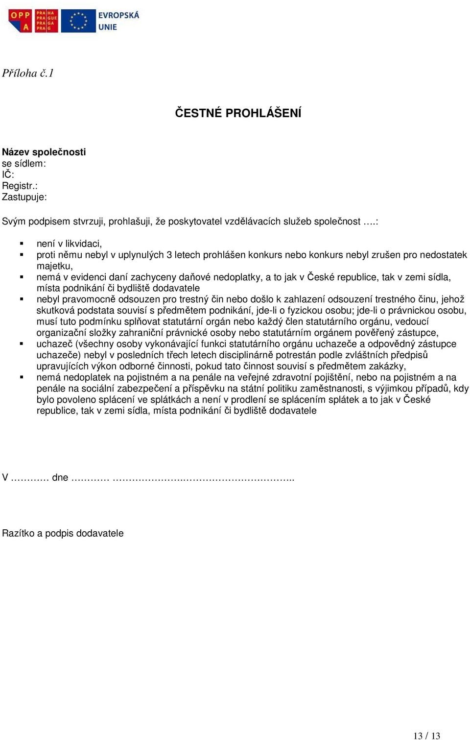 republice, tak v zemi sídla, místa podnikání či bydliště dodavatele nebyl pravomocně odsouzen pro trestný čin nebo došlo k zahlazení odsouzení trestného činu, jehož skutková podstata souvisí s