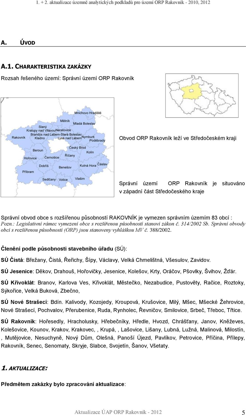 Správní obvod obce s rozšířenou působností RAKOVNÍK je vymezen správním územím 83 obcí : Pozn.: Legislativní rámec vymezení obce s rozšířenou působností stanoví zákon č. 314/2002 Sb.