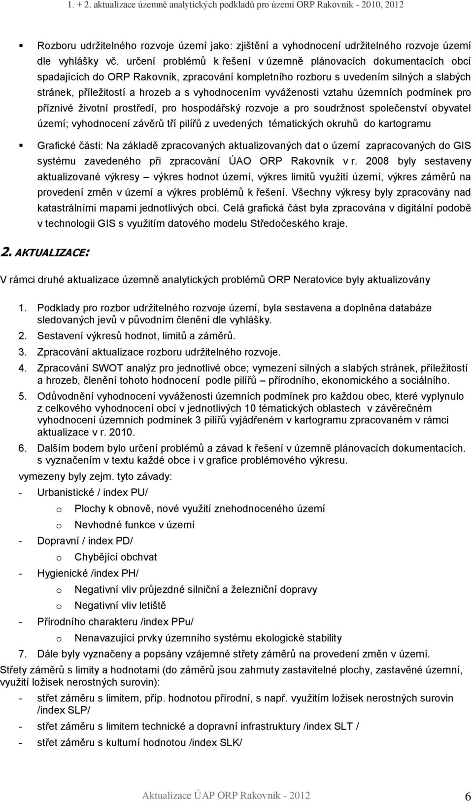 vyhodnocením vyváţenosti vztahu územních podmínek pro příznivé ţivotní prostředí, pro hospodářský rozvoje a pro soudrţnost společenství obyvatel území; vyhodnocení závěrů tří pilířů z uvedených