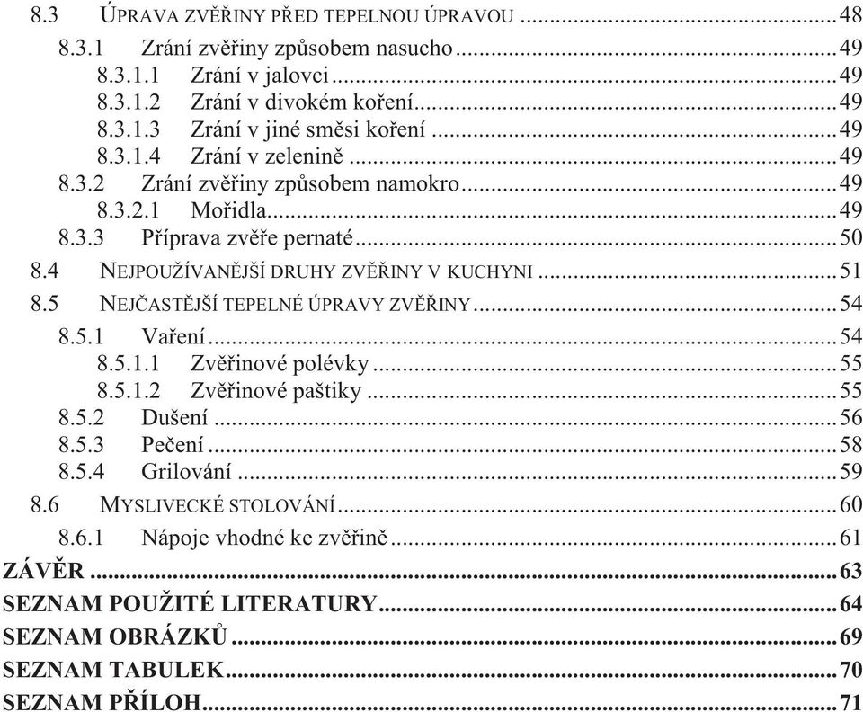 .. 51 8.5 NEJČASTĚJŠÍ TEPELNÉ ÚPRAVY ZVĚŘINY... 54 8.5.1 Vaření... 54 8.5.1.1 Zvěřinové polévky... 55 8.5.1.2 Zvěřinové paštiky... 55 8.5.2 Dušení... 56 8.5.3 Pečení... 58 8.5.4 Grilování.