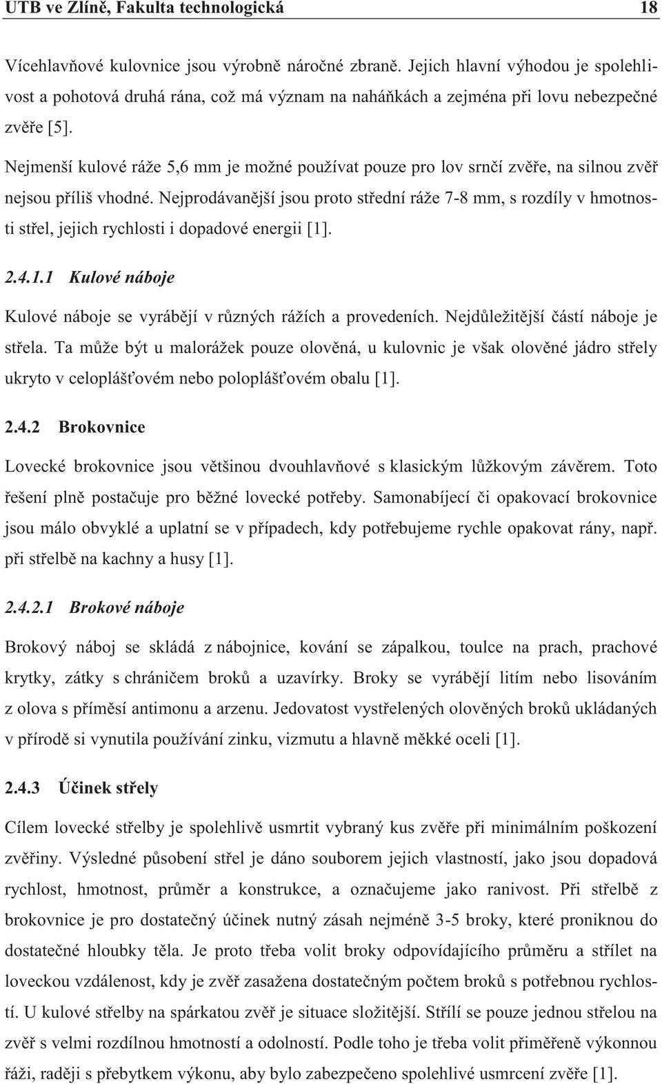 Nejmenší kulové ráže 5,6 mm je možné používat pouze pro lov srnčí zvěře, na silnou zvěř nejsou příliš vhodné.