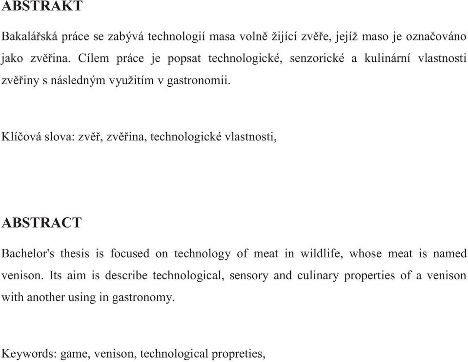 Klíčová slova: zvěř, zvěřina, technologické vlastnosti, ABSTRACT Bachelor's thesis is focused on technology of meat in wildlife, whose