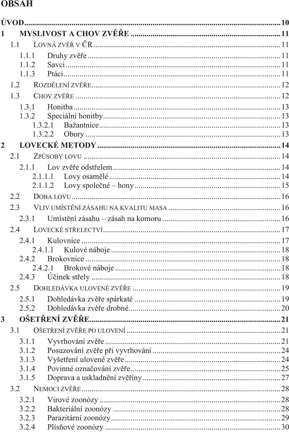 .. 15 2.2 DOBA LOVU... 16 2.3 VLIV UMÍSTĚNÍ ZÁSAHU NA KVALITU MASA... 16 2.3.1 Umístění zásahu zásah na komoru... 16 2.4 LOVECKÉ STŘELECTVÍ... 17 2.4.1 Kulovnice... 17 2.4.1.1 Kulové náboje... 18 2.4.2 Brokovnice.