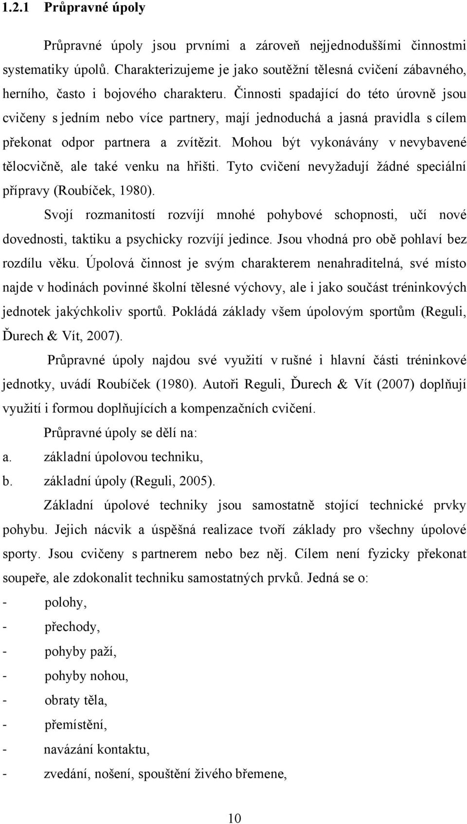 Činnosti spadající do této úrovně jsou cvičeny s jedním nebo více partnery, mají jednoduchá a jasná pravidla s cílem překonat odpor partnera a zvítězit.