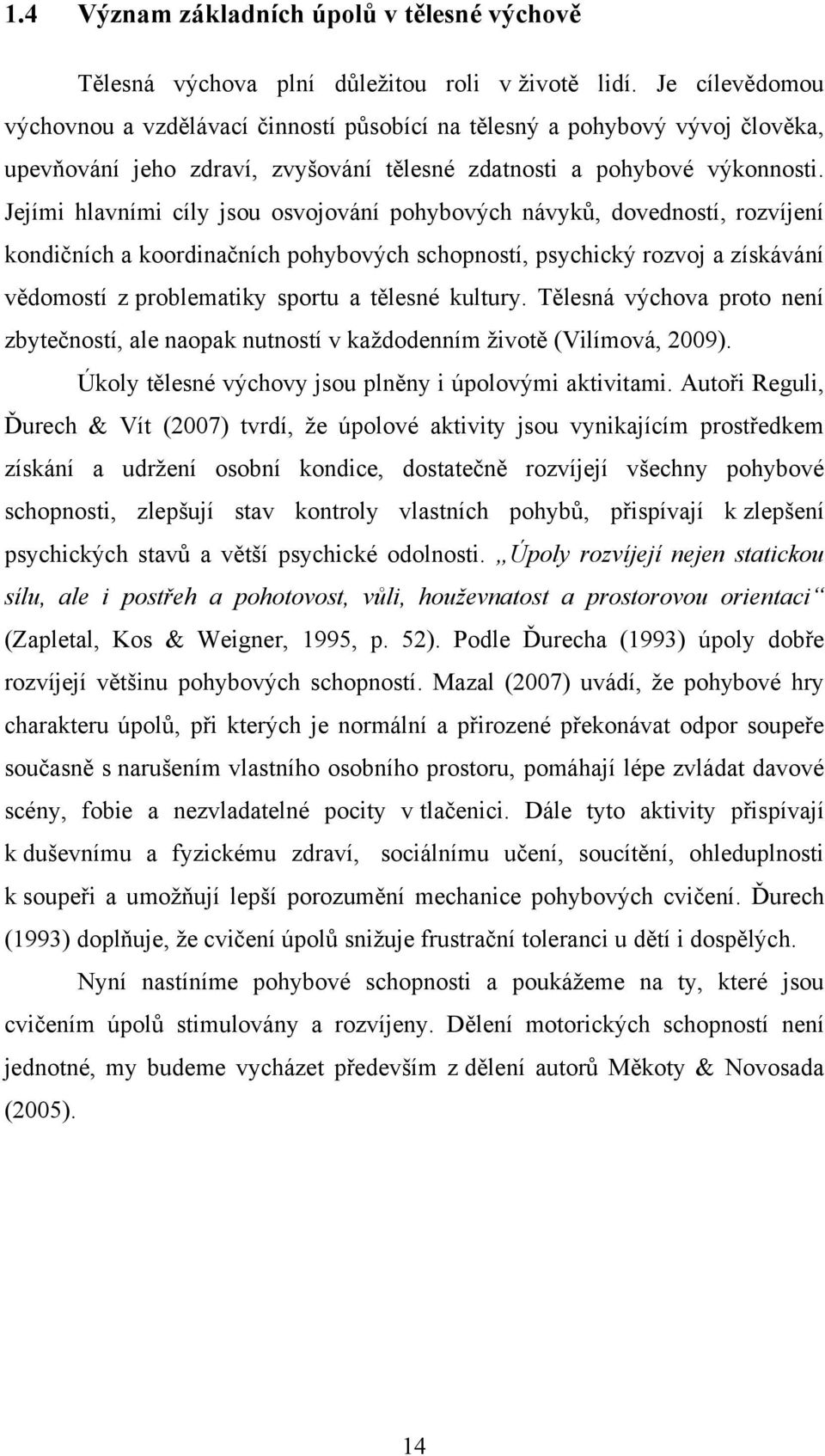 Jejími hlavními cíly jsou osvojování pohybových návyků, dovedností, rozvíjení kondičních a koordinačních pohybových schopností, psychický rozvoj a získávání vědomostí z problematiky sportu a tělesné