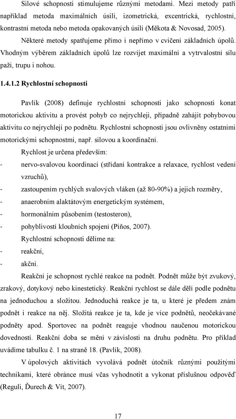 Některé metody spatřujeme přímo i nepřímo v cvičení základních úpolů. Vhodným výběrem základních úpolů lze rozvíjet maximální a vytrvalostní sílu paţí, trupu i nohou. 1.