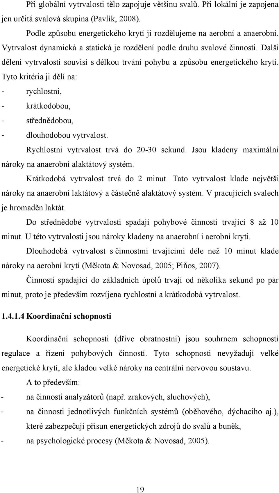 Tyto kritéria ji dělí na: - rychlostní, - krátkodobou, - střednědobou, - dlouhodobou vytrvalost. Rychlostní vytrvalost trvá do 20-30 sekund.