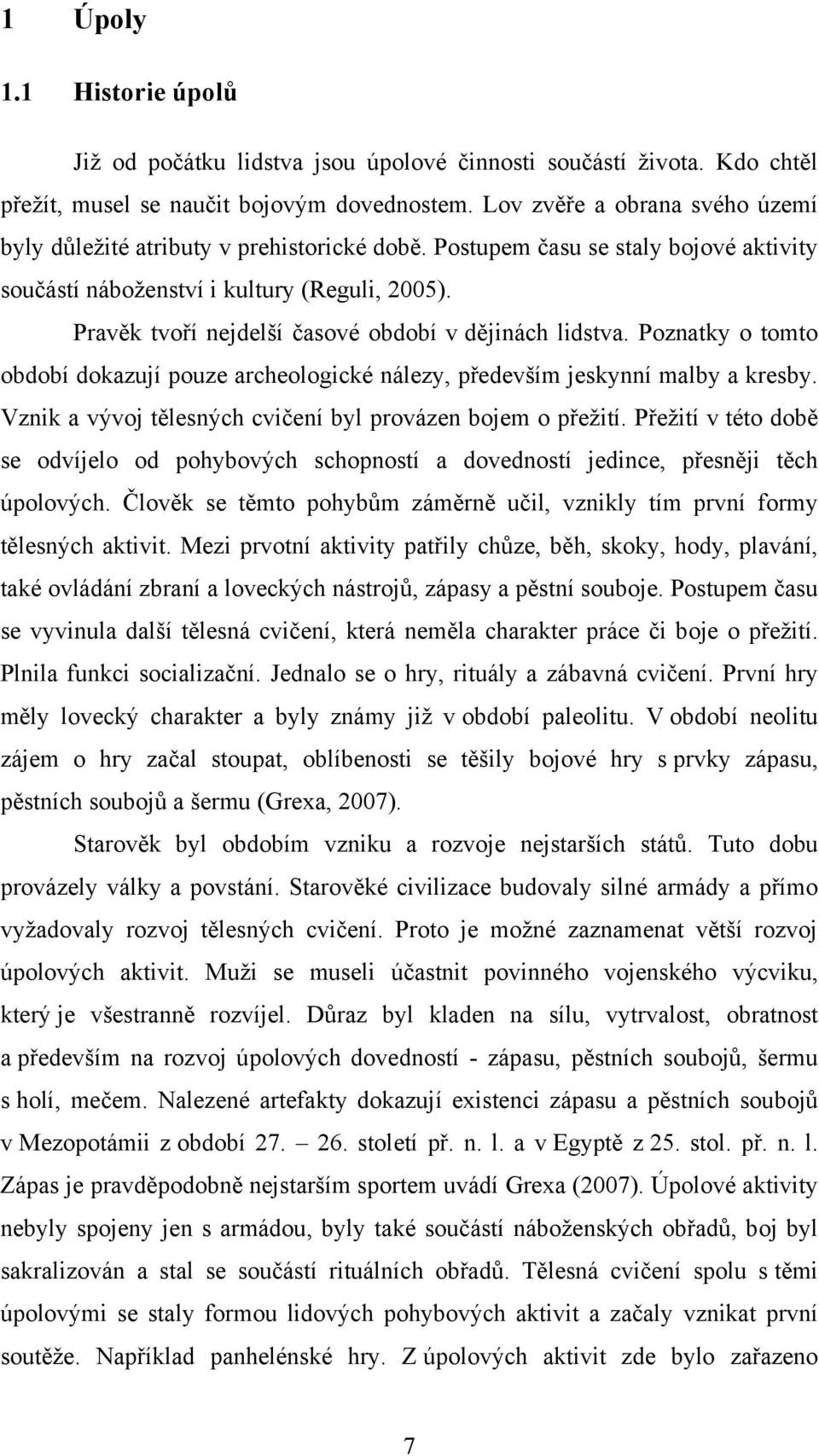 Pravěk tvoří nejdelší časové období v dějinách lidstva. Poznatky o tomto období dokazují pouze archeologické nálezy, především jeskynní malby a kresby.