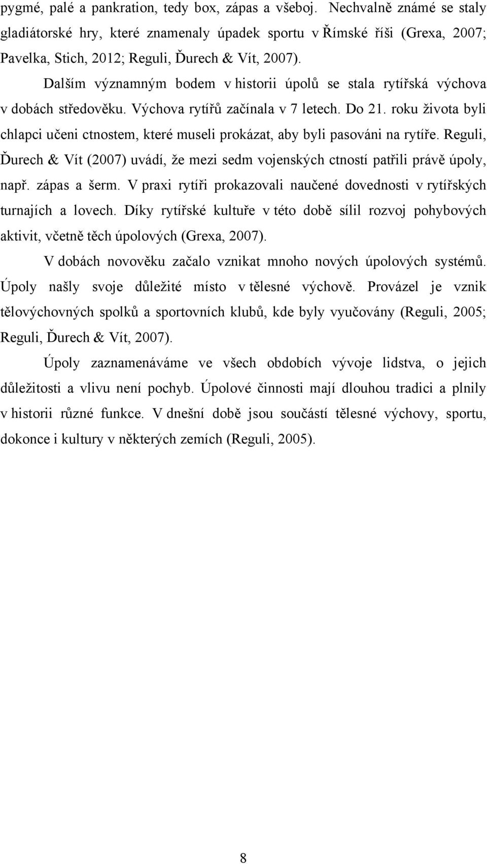 Dalším významným bodem v historii úpolů se stala rytířská výchova v dobách středověku. Výchova rytířů začínala v 7 letech. Do 21.