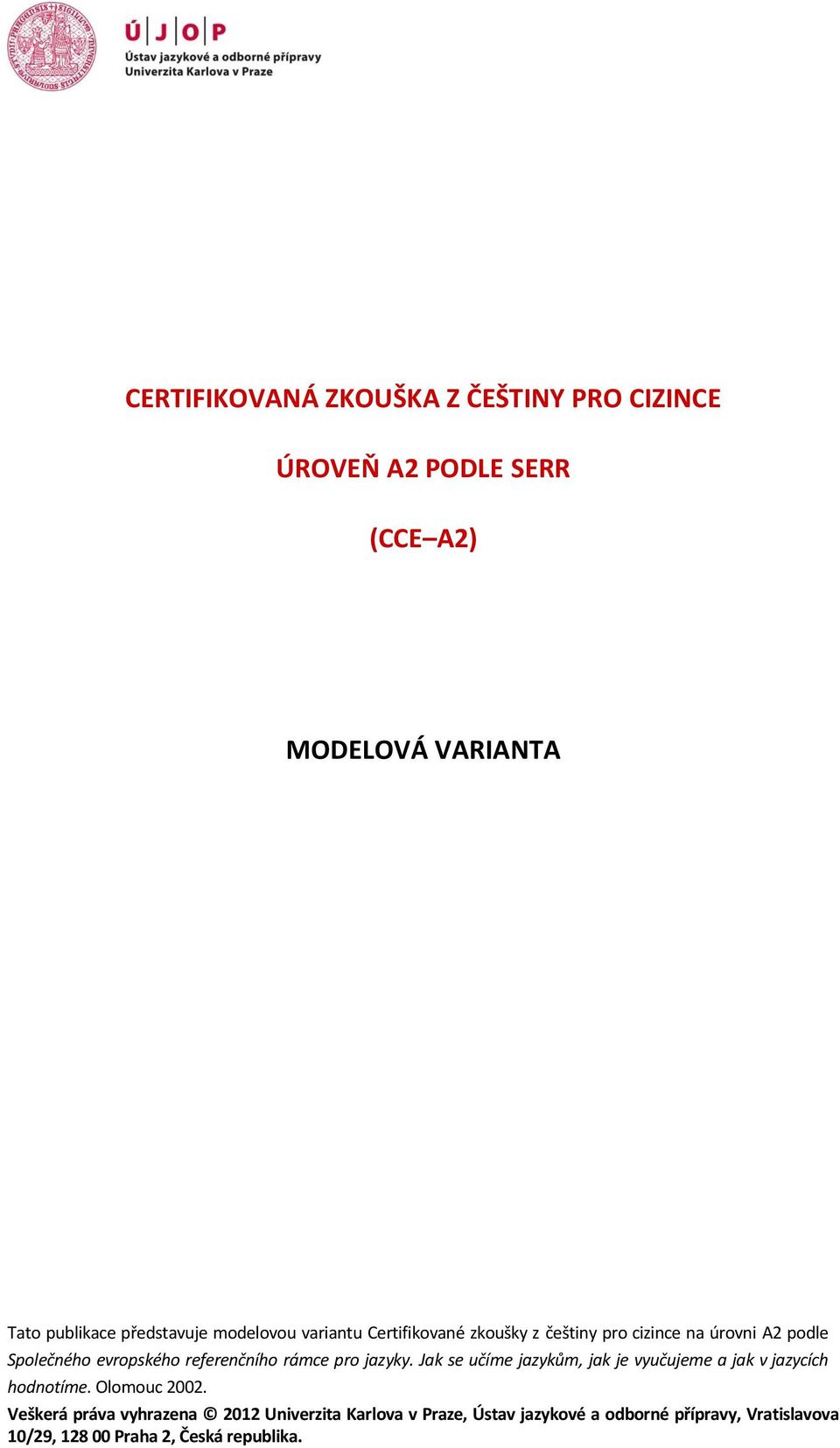 rámce pro jazyky. Jak se učíme jazykům, jak je vyučujeme a jak v jazycích hodnotíme. Olomouc 2002.