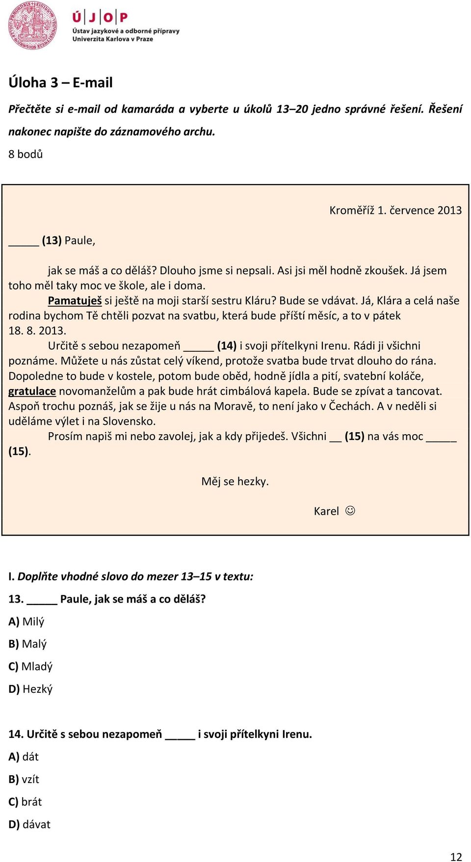 Já, Klára a celá naše rodina bychom Tě chtěli pozvat na svatbu, která bude příští měsíc, a to v pátek 18. 8. 2013. Určitě s sebou nezapomeň (14) i svoji přítelkyni Irenu. Rádi ji všichni poznáme.