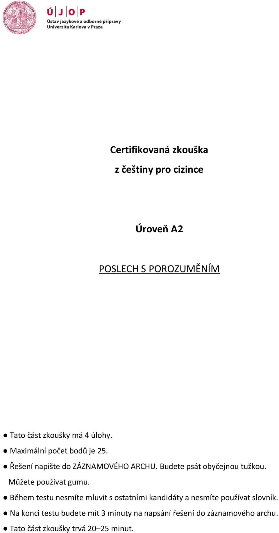 Můžete používat gumu. Během testu nesmíte mluvit s ostatními kandidáty a nesmíte používat slovník.