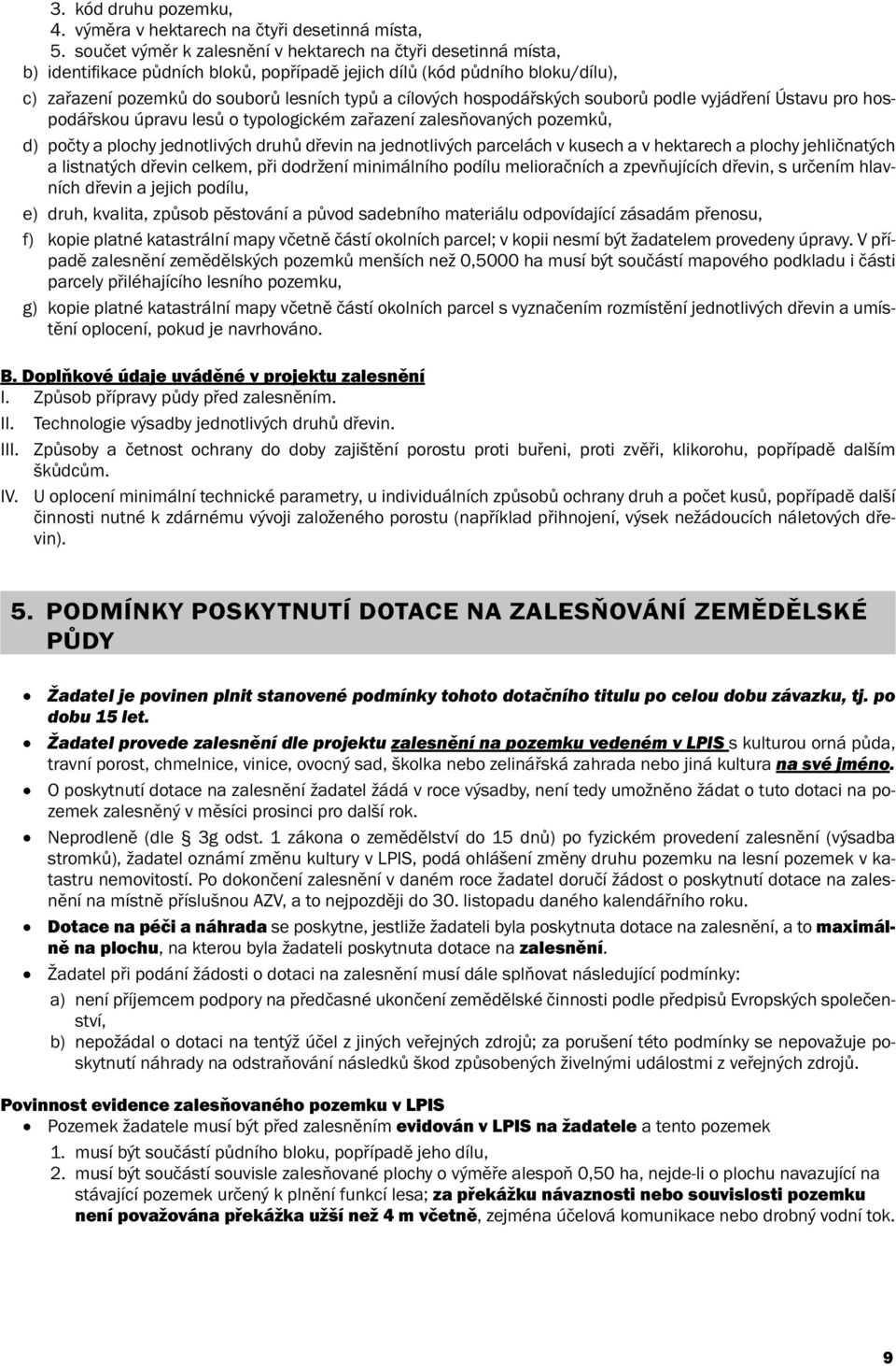 hospodářských souborů podle vyjádření Ústavu pro hospodářskou úpravu lesů o typologickém zařazení zalesňovaných pozemků, d) počty a plochy jednotlivých druhů dřevin na jednotlivých parcelách v kusech