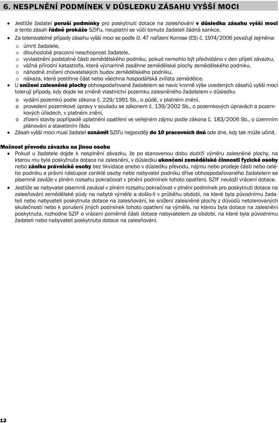 1974/2006 považují zejména: o úmrtí žadatele, o dlouhodobá pracovní neschopnost žadatele, o vyvlastnění podstatné části zemědělského podniku, pokud nemohlo být předvídáno v den přijetí závazku, o