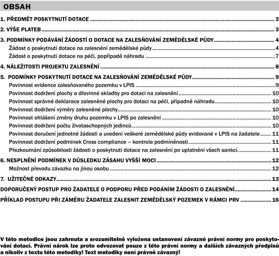 .. 9 Povinnost evidence zalesňovaného pozemku v LPIS...9 Povinnost dodržení plochy a dřevinné skladby pro dotaci na zalesnění.