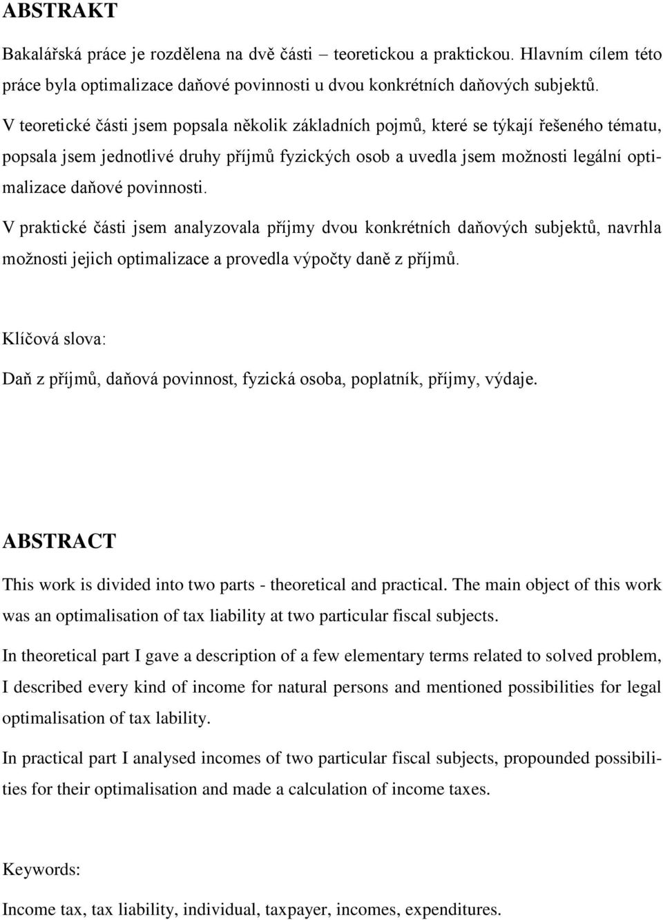 povinnosti. V praktické části jsem analyzovala příjmy dvou konkrétních daňových subjektů, navrhla možnosti jejich optimalizace a provedla výpočty daně z příjmů.