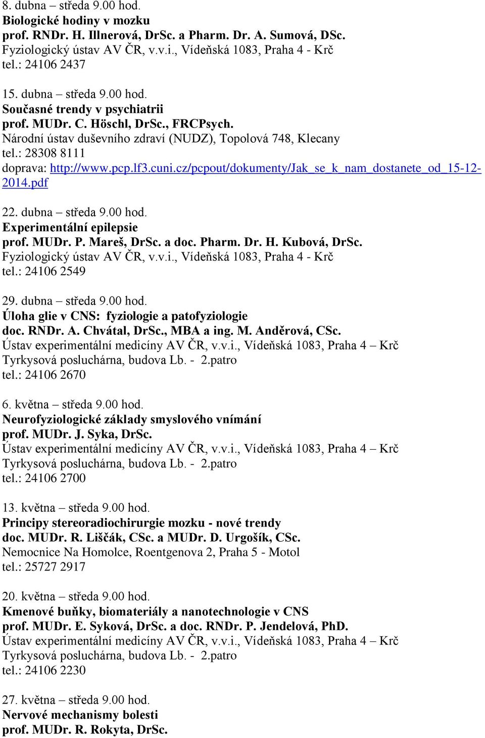 pdf 22. dubna středa 9.00 hod. Experimentální epilepsie prof. MUDr. P. Mareš, DrSc. a doc. Pharm. Dr. H. Kubová, DrSc. tel.: 24106 2549 29. dubna středa 9.00 hod. Úloha glie v CNS: fyziologie a patofyziologie doc.