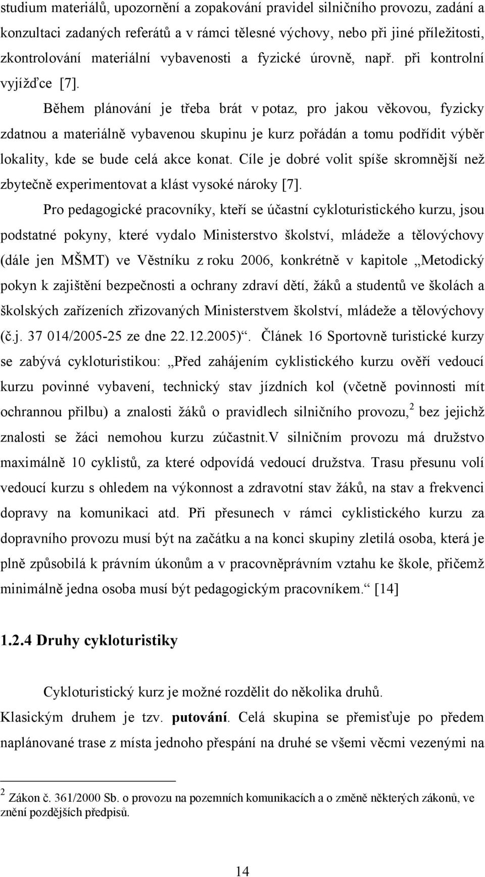 Během plánování je třeba brát v potaz, pro jakou věkovou, fyzicky zdatnou a materiálně vybavenou skupinu je kurz pořádán a tomu podřídit výběr lokality, kde se bude celá akce konat.