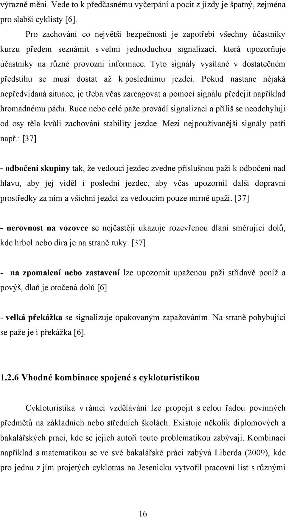 Tyto signály vysílané v dostatečném předstihu se musí dostat aţ k poslednímu jezdci.